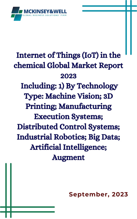 Internet of Things (IoT) in the chemical Global Market Report 2023
Including: 1) By Technology Type: Machine Vision; 3D Printing; Manufacturing Execution Systems; Distributed Control Systems; Industrial Robotics; Big Data; Artificial Intelligence; Augment