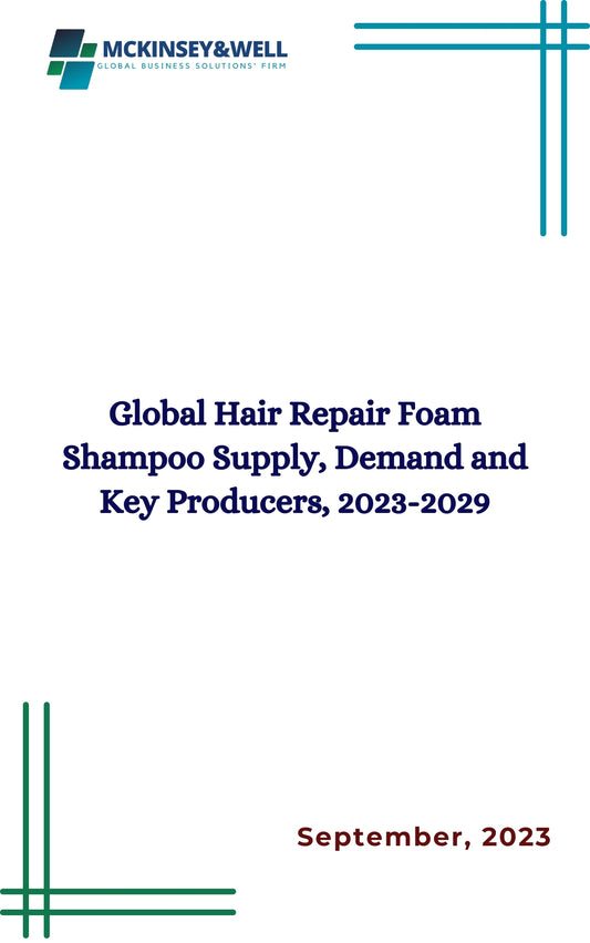 Global Hair Repair Foam Shampoo Supply, Demand and Key Producers, 2023-2029