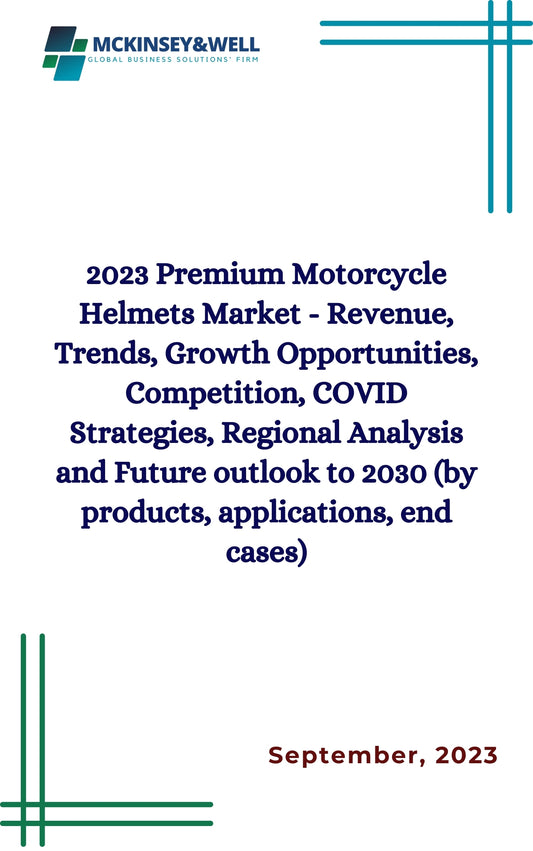 2023 Premium Motorcycle Helmets Market - Revenue, Trends, Growth Opportunities, Competition, COVID Strategies, Regional Analysis and Future outlook to 2030 (by products, applications, end cases)