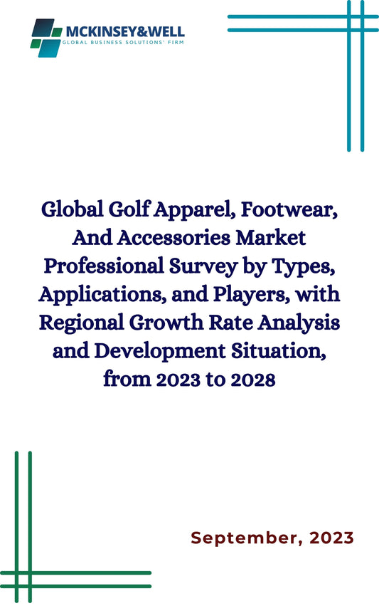 Global Golf Apparel, Footwear, And Accessories Market Professional Survey by Types, Applications, and Players, with Regional Growth Rate Analysis and Development Situation, from 2023 to 2028