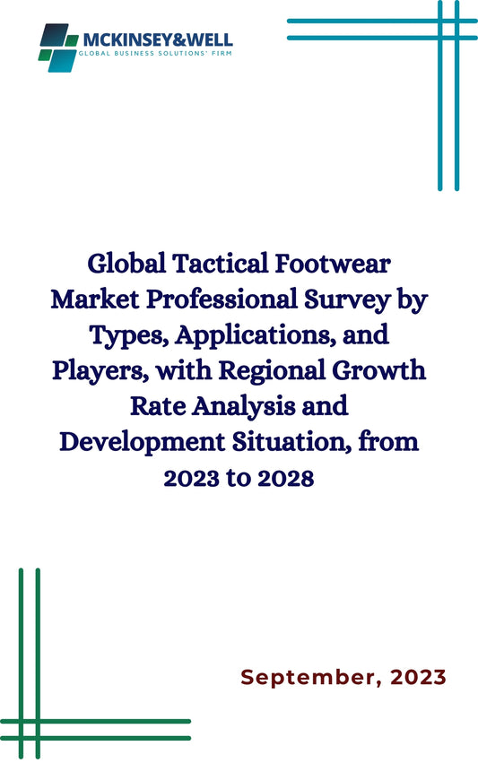 Global Tactical Footwear Market Professional Survey by Types, Applications, and Players, with Regional Growth Rate Analysis and Development Situation, from 2023 to 2028