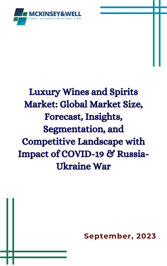 Luxury Wines and Spirits Market: Global Market Size, Forecast, Insights, Segmentation, and Competitive Landscape with Impact of COVID-19 & Russia-Ukraine War