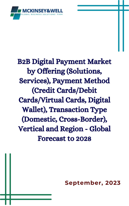 B2B Digital Payment Market by Offering (Solutions, Services), Payment Method (Credit Cards/Debit Cards/Virtual Cards, Digital Wallet), Transaction Type (Domestic, Cross-Border), Vertical and Region - Global Forecast to 2028