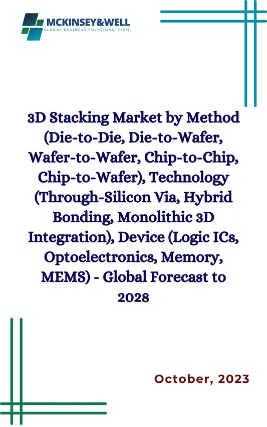 3D Stacking Market by Method (Die-to-Die, Die-to-Wafer, Wafer-to-Wafer, Chip-to-Chip, Chip-to-Wafer), Technology (Through-Silicon Via, Hybrid Bonding, Monolithic 3D Integration), Device (Logic ICs, Optoelectronics, Memory, MEMS) - Global Forecast to 2028